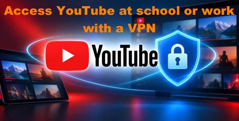 Accedere a YouTube a scuola o al lavoro con una VPN