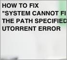 Come risolvere l'errore di uTorrent "Il sistema non riesce a trovare il percorso specificato"?